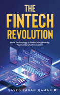 The FinTech Revolution: How Technology is Redefining Money, Payments and Innovation