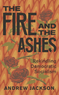 The Fire and the Ashes: Rekindling Democratic Socialism