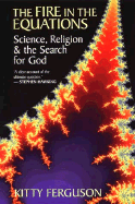 The Fire in the Equations: Science, Religion, and the Search for God - Ferguson, Kitty