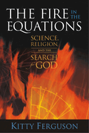 The Fire in the Equations: Science, Religion, and the Search for God