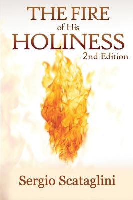 The Fire of His Holiness: Prepare Yourself to Enter Into God's Presence - Sergio, Scataglini, and Scataglini, Sergio