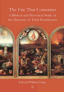 The Fire That Consumes: A Biblical and Historical Study of the Doctrine of Final Punishment (3rd Edition)