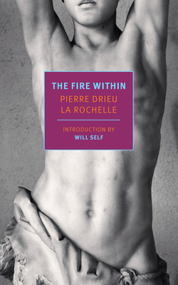 The Fire Within - Drieu La Rochelle, Pierre, and Howard, Richard (Translated by), and Self, Will (Introduction by)