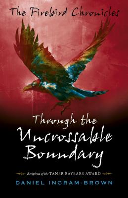 The Firebird Chronicles: Through the Uncrossable Boundary - Ingram-Brown, Daniel