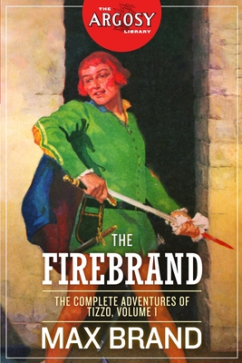 The Firebrand: The Complete Adventures of Tizzo, Volume 1 - Faust, Frederick, and Nolan, William F (Introduction by), and Brand, Max