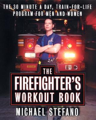 The Firefighter's Workout Book: The 30-Minute-A-Day, Train-For-Life Program for Men and Women - Stefano, Michael
