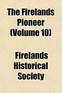 The Firelands Pioneer (Volume 10) - Society, Firelands Historical