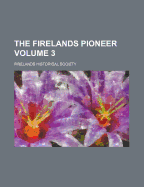 The Firelands Pioneer Volume 3 - Society, Firelands Historical