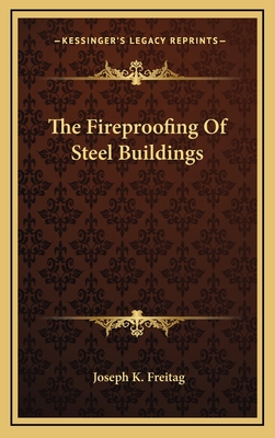 The Fireproofing of Steel Buildings - Freitag, Joseph Kendall