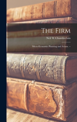 The Firm: Micro-economic Planning and Action. -- - Chamberlain, Neil W