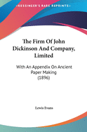 The Firm of John Dickinson and Company, Limited: With an Appendix on Ancient Paper Making (1896)