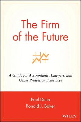 The Firm of the Future: A Guide for Accountants, Lawyers, and Other Professional Services - Dunn, Paul, and Baker, Ronald J