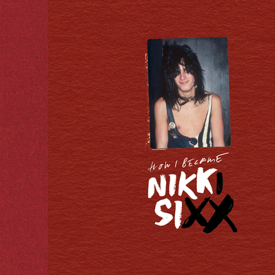 The First 21: How I Became Nikki Sixx [Deluxe Edition]: [Premium Deluxe Edition] - Sixx, Nikki
