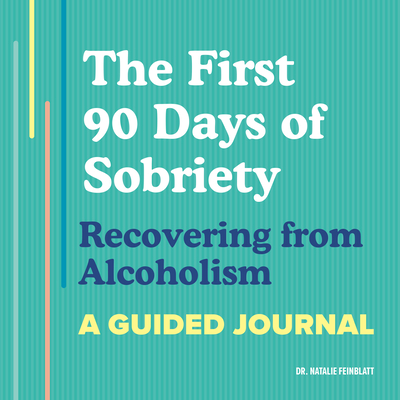 The First 90 Days of Sobriety: Recovering from Alcoholism: A Guided Journal - Feinblatt, Natalie, Dr.