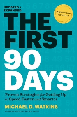 The First 90 Days, Updated and Expanded: Proven Strategies for Getting Up to Speed Faster and Smarter - Watkins, Michael