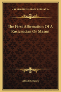 The First Affirmation of a Rosicrucian or Mason