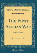 The First Afghan War: And Its Causes (Classic Reprint)