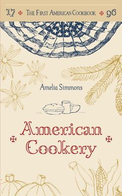 The First American Cookbook: A Facsimile of "American Cookery," 1796 - Simmons, Amelia