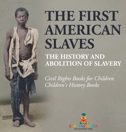 The First American Slaves The History and Abolition of Slavery - Civil Rights Books for Children Children's History Books: The History and Abolition of Slavery - Civil Rights Books for Children Children's History Books