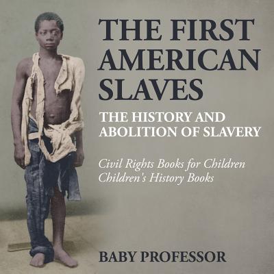 The First American Slaves: The History and Abolition of Slavery - Civil Rights Books for Children Children's History Books - Baby Professor