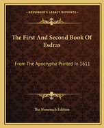 The First And Second Book Of Esdras: From The Apocrypha Printed In 1611