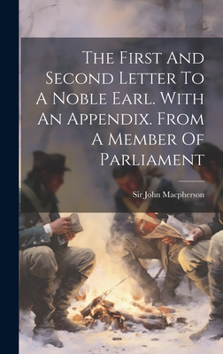 The First And Second Letter To A Noble Earl. With An Appendix. From A Member Of Parliament - MacPherson, John, Sir