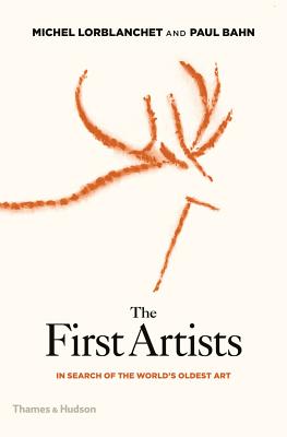The First Artists: In Search of the World's Oldest Art - Lorblanchet, Michel, and Bahn, Paul