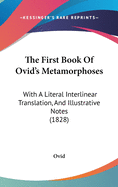 The First Book Of Ovid's Metamorphoses: With A Literal Interlinear Translation, And Illustrative Notes (1828)