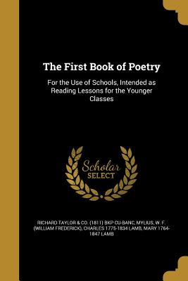 The First Book of Poetry: For the Use of Schools, Intended as Reading Lessons for the Younger Classes - Richard Taylor & Co (1811) Bkp Cu-Banc (Creator), and Mylius, W F (William Frederick) (Creator), and Lamb, Charles 1775-1834