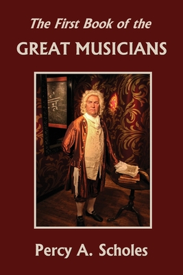 The First Book of the Great Musicians (Yesterday's Classics) - Scholes, Percy a