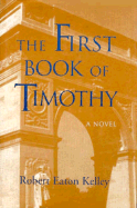 The First Book of Timothy - Kelley, Robert Eaton