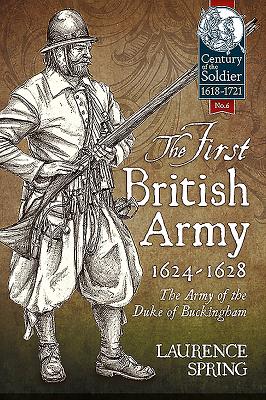 The First British Army, 1624-1628: The Army of the Duke of Buckingham - Spring, Laurence