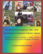 The First Burke Firefighters, 1948 - 2020: Protecting Our Hometown of Burke, Virginia: Volume 4 of Burke Vignettes -- Curtis, Carson, Sowar and Foley Honor Firefighter Pioneers