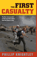 The First Casualty: The War Correspondent as Hero and Myth-Maker from the Crimea to Iraq