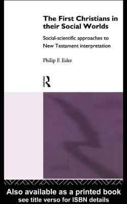 The First Christians in Their Social Worlds: Social-scientific approaches to New Testament Interpretation - Esler, Philip F