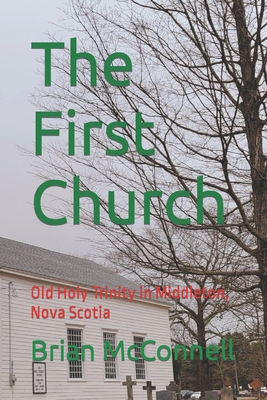 The First Church: Old Holy Trinity in Middleton, Nova Scotia - McConnell, Brian