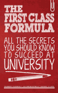 The First Class Formula: All the Secrets You Should Know to Succeed at University!