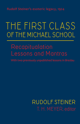 The First Class of the Michael School: Recapitulation Lessons and Mantras (Cw 270) - Steiner, Rudolf, and Meyer, T H (Editor), and Rell, Jannebeth (Translated by)