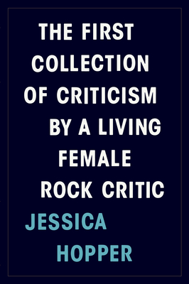 The First Collection of Criticism by a Living Female Rock Critic - Hopper, Jessica