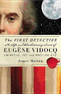 The First Detective: The Life and Revolutionary Times of Eugene Vidocq, Criminal, Spy and Private Eye