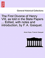 The First Divorce of Henry VIII. as Told in the State Papers ... Edited, with Notes and Introduction, by F. A. Gasquet.