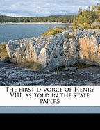 The First Divorce of Henry VIII; As Told in the State Papers