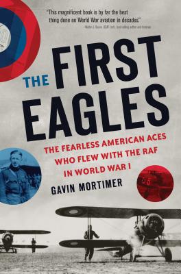 The First Eagles: The Fearless American Aces Who Flew with the RAF in World War I - Mortimer, Gavin