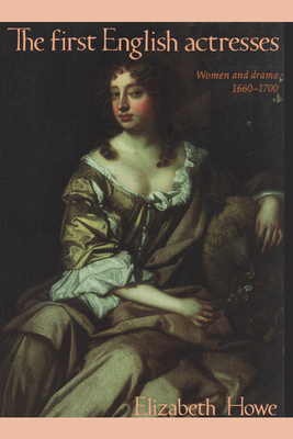 The First English Actresses: Women and Drama 1660-1700 - Howe, Elizabeth