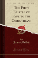 The First Epistle of Paul to the Corinthians (Classic Reprint)