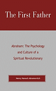 The First Father Abraham: The Psychology and Culture of a Spiritual Revolutionary