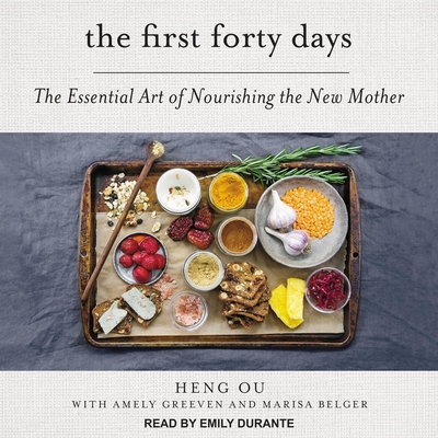 The First Forty Days: The Essential Art of Nourishing the New Mother - Durante, Emily (Read by), and Greeven, Amely, and Belger, Marisa