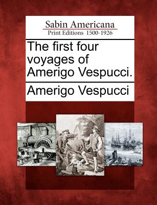 The First Four Voyages of Amerigo Vespucci. - Vespucci, Amerigo