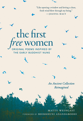 The First Free Women: Original Poems Inspired by the Early Buddhist Nuns - Weingast, Matty, and Anandabodhi, Bhikkhuni (Contributions by)