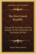 The First French Republic: A Study Of The Origin And The Contents Of The Declaration Of The Rights Of Man